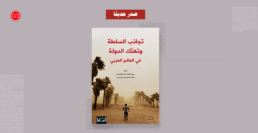 كتاب "تجاذب السلطة وتهتك الدولة في العالم العربي"